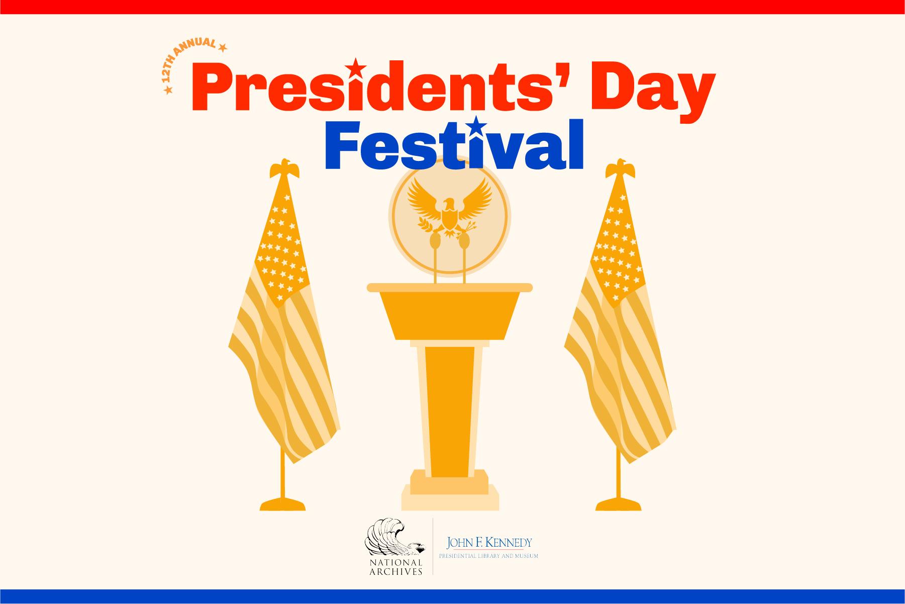 12th Annual Presidents' Day Festival. An illustration of a podium in front of a presidential seal with one American flag on each side. Logos of the National Archives and Records Administration and the JFK Library at the bottom.
